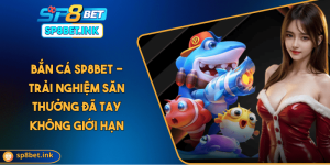 Bắn Cá SP8BET - Trải Nghiệm Săn Thưởng Đã Tay Không Giới Hạn