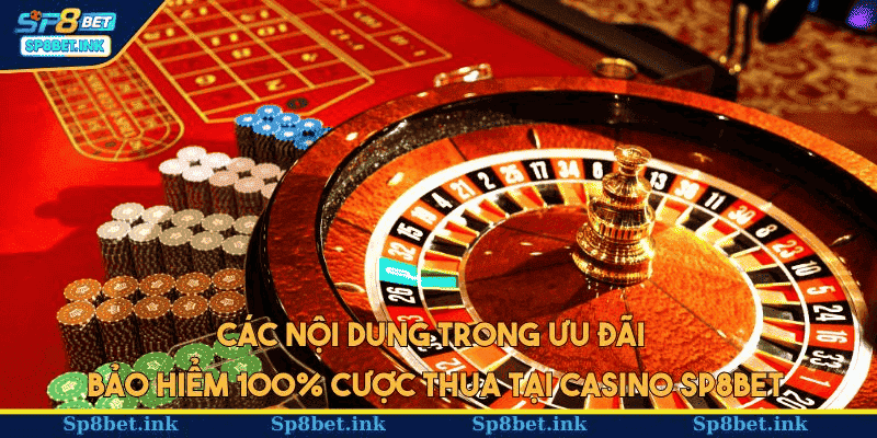 Các nội dung trong ưu đãi bảo hiểm 100% cược thua tại casino SP8BET