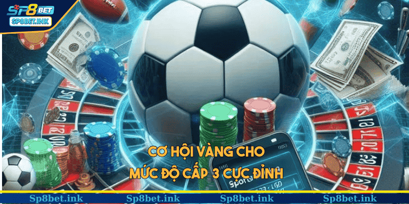 Cơ hội vàng cho mức độ cấp 3 cực đỉnh