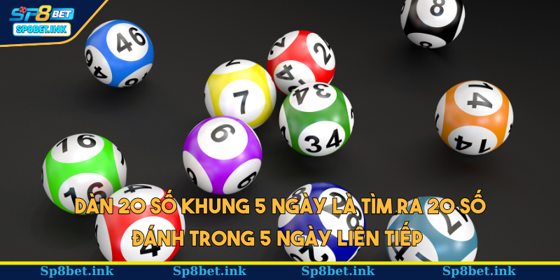 Dàn 20 số khung 5 ngày là tìm ra 20 số đánh trong 5 ngày liên tiếp 