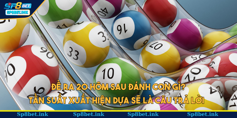 Đề ra 20 hôm sau đánh con gì? Tần suất xuất hiện dựa sẽ là câu trả lời  