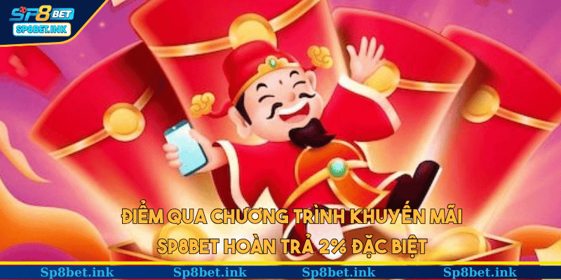 Điểm qua chương trình khuyến mãi SP8BET hoàn trả 2% đặc biệt