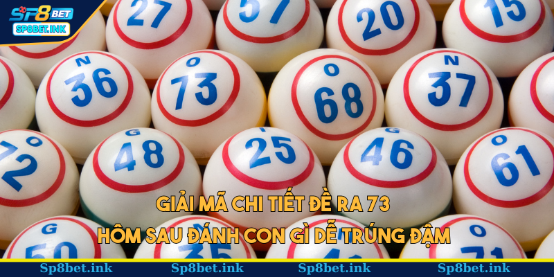 Đề ra 73 hôm sau đánh con gì là chuẩn xác nhất?