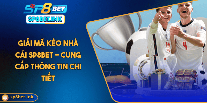 Giải Mã Kèo Nhà Cái SP8BET - Cung Cấp Thông Tin Chi Tiết
