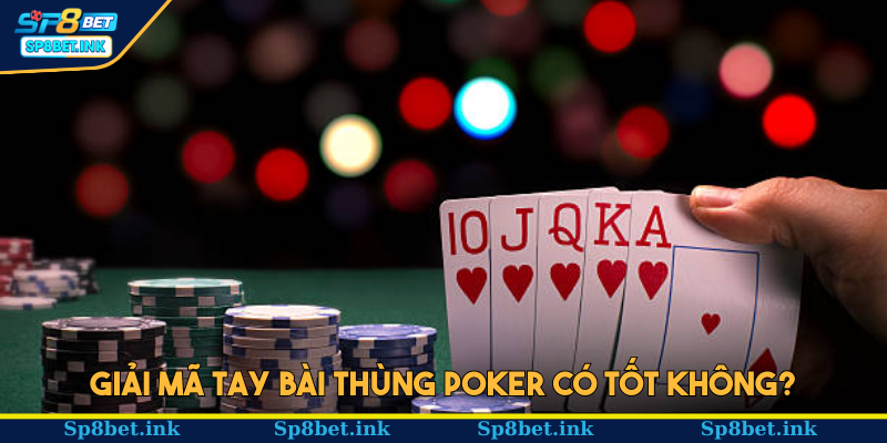 Giải mã tay bài Thùng Poker có tốt không?