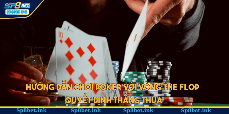 Hướng dẫn chơi Poker với vòng The Flop quyết định thắng thua