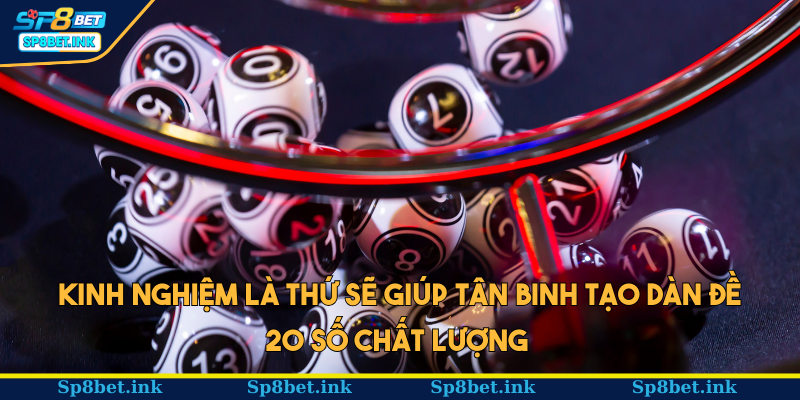 Kinh nghiệm là thứ sẽ giúp tân binh tạo dàn đề 20 số chất lượng 