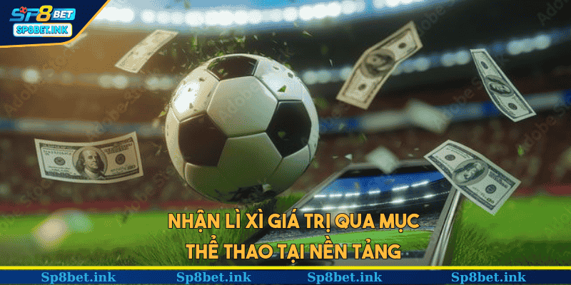 Nhận lì xì giá trị qua mục thể thao tại nền tảng