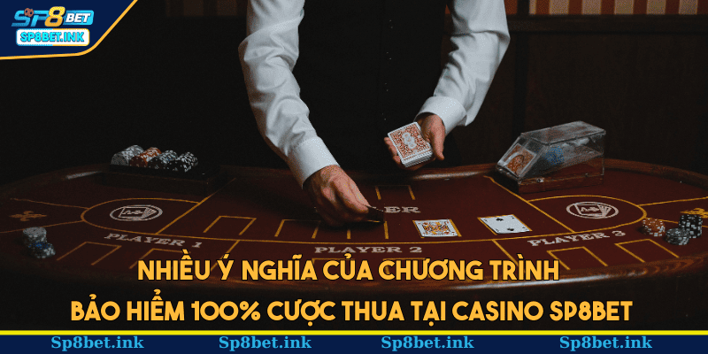 Nhiều ý nghĩa của chương trình bảo hiểm 100% cược thua tại casino SP8BET