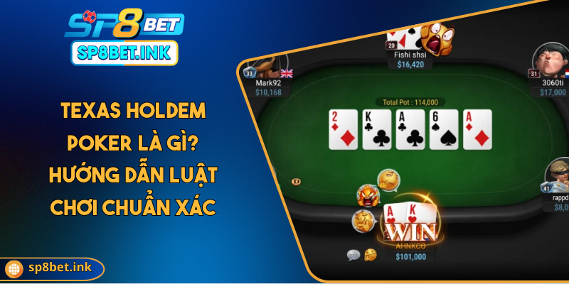 Texas Holdem Poker Là Gì? Hướng Dẫn Luật Chơi Chuẩn Xác