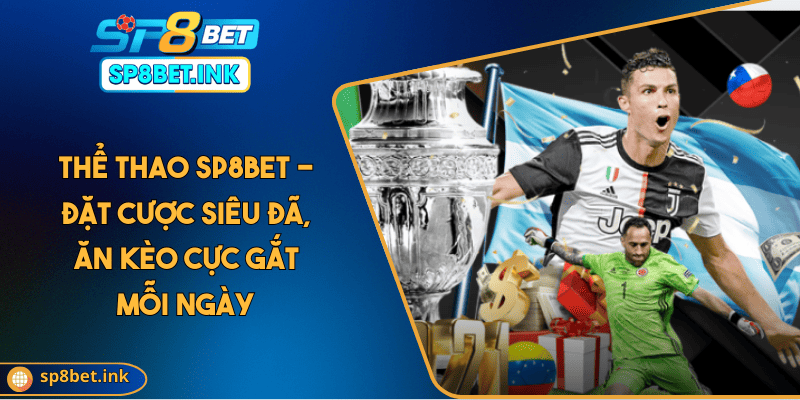Thể thao SP8BET - Đặt cược siêu đã, ăn kèo cực gắt mỗi ngày