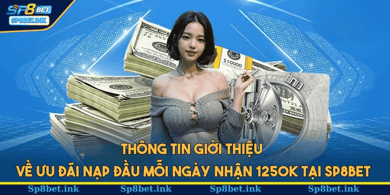 Thông tin giới thiệu về ưu đãi nạp đầu mỗi ngày nhận 1250k tại SP8BET