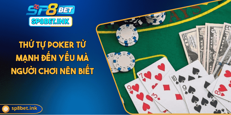 Thứ Tự Poker Từ Mạnh Đến Yếu Mà Người Chơi Nên Biết