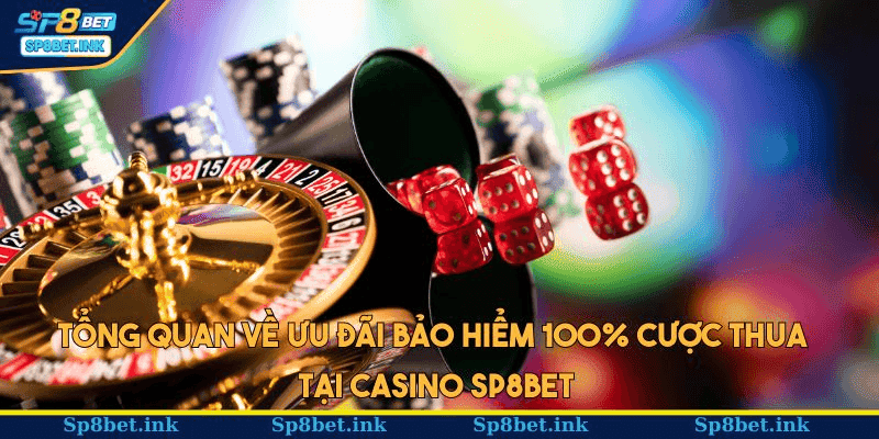Tổng quan về ưu đãi bảo hiểm 100% cược thua tại casino SP8BET