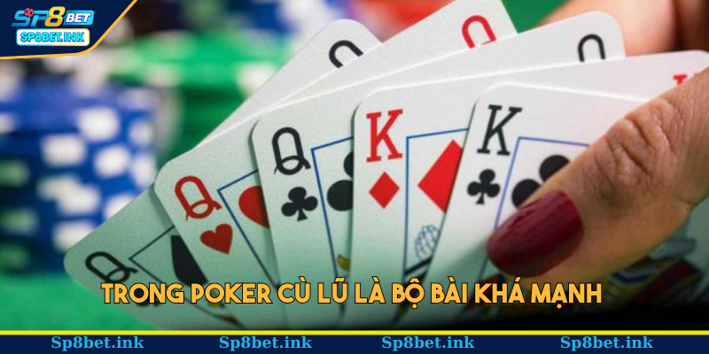 Trong Poker cù lũ là bộ bài khá mạnh