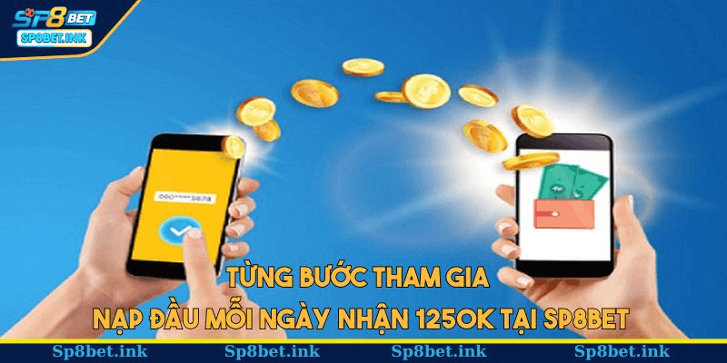Từng bước tham gia nạp đầu mỗi ngày nhận 1250k tại SP8BET